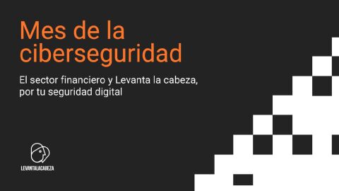 Levanta la cabeza y el sector financiero lanzan una campaña para informar y concienciar sobre seguridad digital