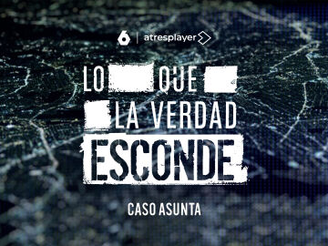  laSexta estrena &lsquo;Lo que la verdad esconde: el caso Asunta&rsquo; el pr&oacute;ximo mi&eacute;rcoles 22 de julio en Prime Time